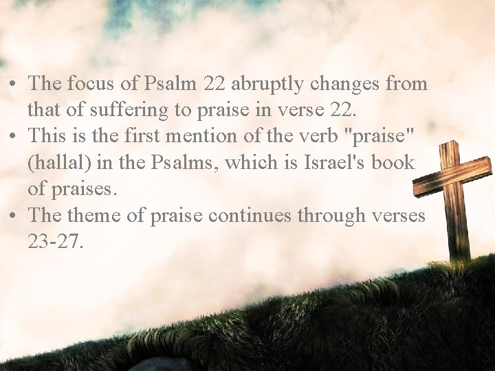 • The focus of Psalm 22 abruptly changes from that of suffering to