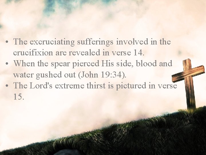  • The excruciating sufferings involved in the crucifixion are revealed in verse 14.