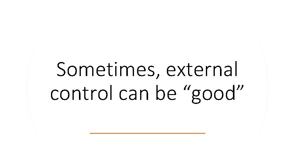 Sometimes, external control can be “good” Sometimes, external control can be “good”