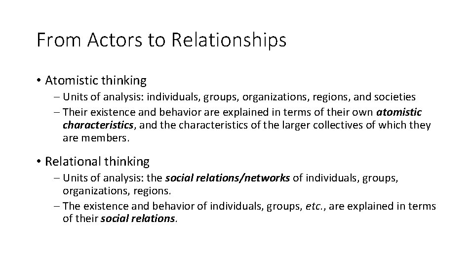 From Actors to Relationships • Atomistic thinking – Units of analysis: individuals, groups, organizations, From Actors to Relationships • Atomistic thinking – Units of analysis: individuals, groups, organizations,