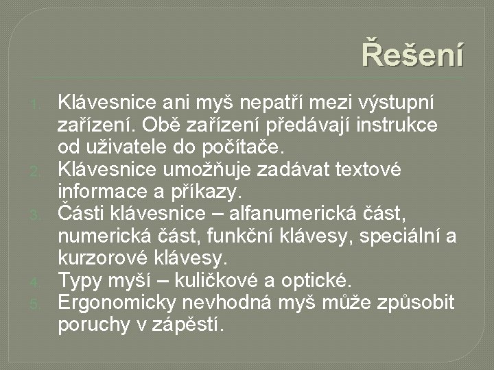 Řešení 1. 2. 3. 4. 5. Klávesnice ani myš nepatří mezi výstupní zařízení. Obě