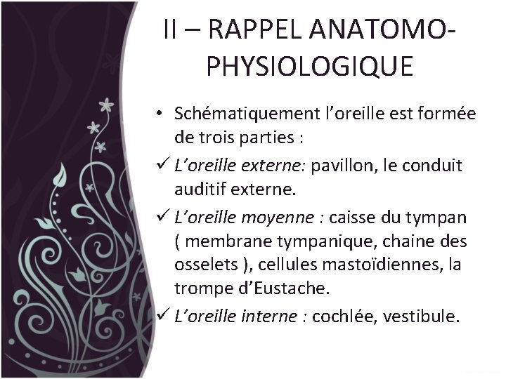 II – RAPPEL ANATOMOPHYSIOLOGIQUE • Schématiquement l’oreille est formée de trois parties : ü