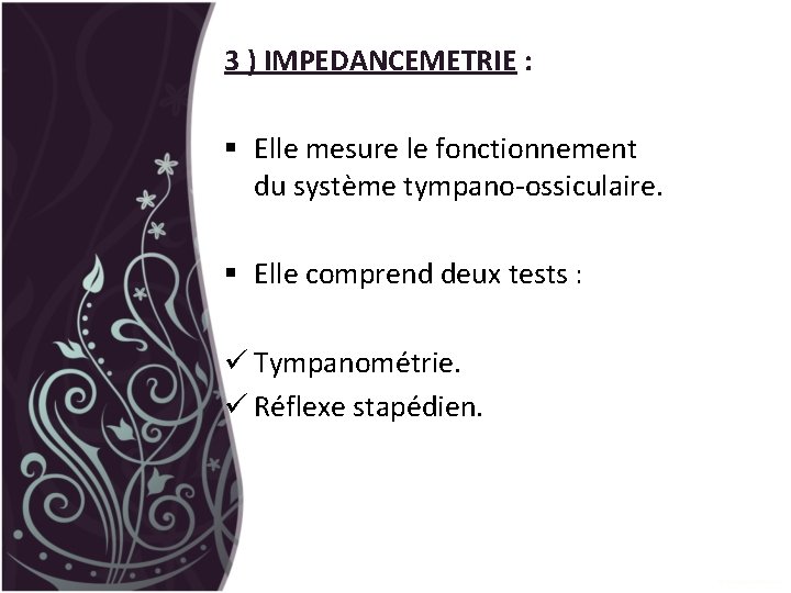 3 ) IMPEDANCEMETRIE : § Elle mesure le fonctionnement du système tympano-ossiculaire. § Elle