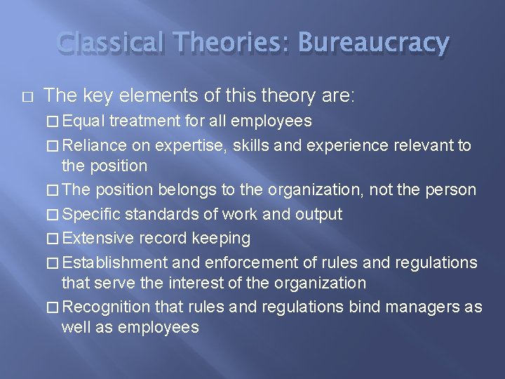 Classical Theories: Bureaucracy � The key elements of this theory are: � Equal treatment