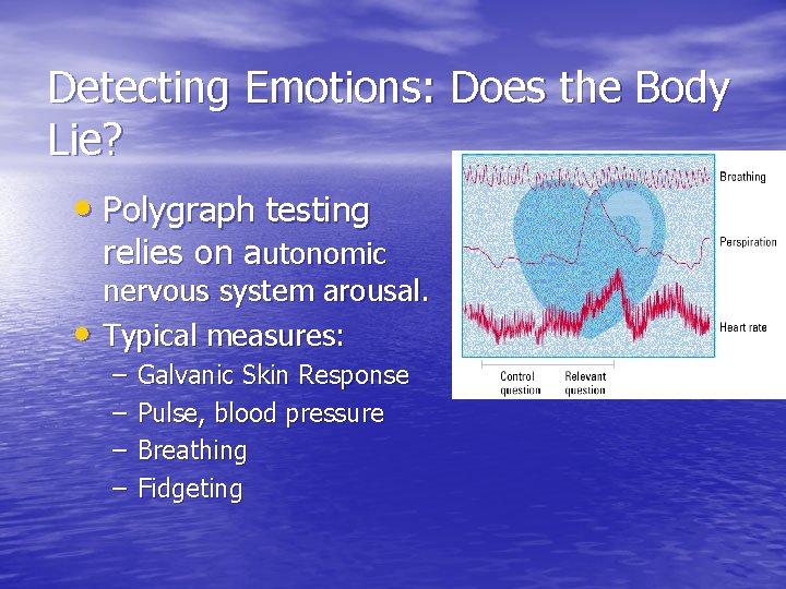 Detecting Emotions: Does the Body Lie? • Polygraph testing relies on autonomic • nervous