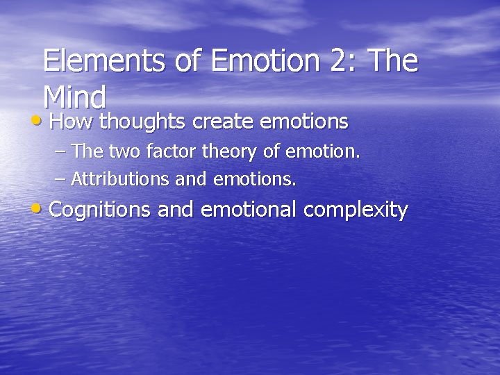 Elements of Emotion 2: The Mind • How thoughts create emotions – The two