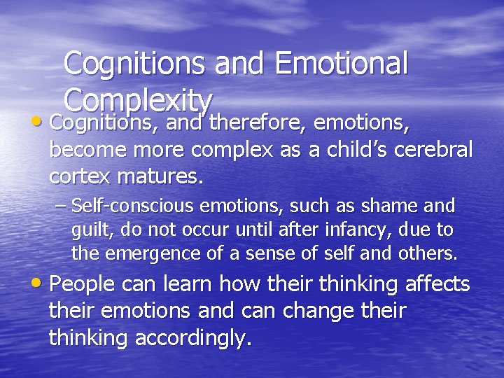 Cognitions and Emotional Complexity • Cognitions, and therefore, emotions, become more complex as a