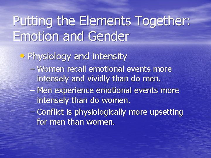 Putting the Elements Together: Emotion and Gender • Physiology and intensity – Women recall