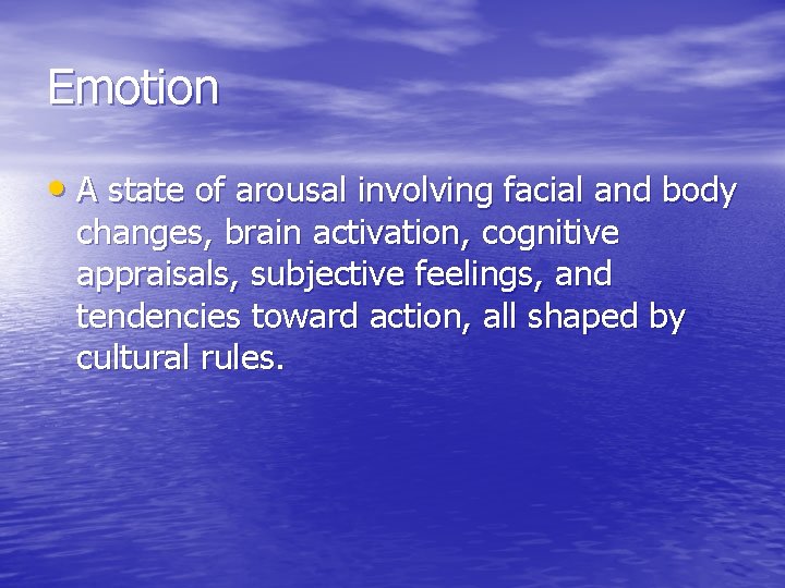 Emotion • A state of arousal involving facial and body changes, brain activation, cognitive