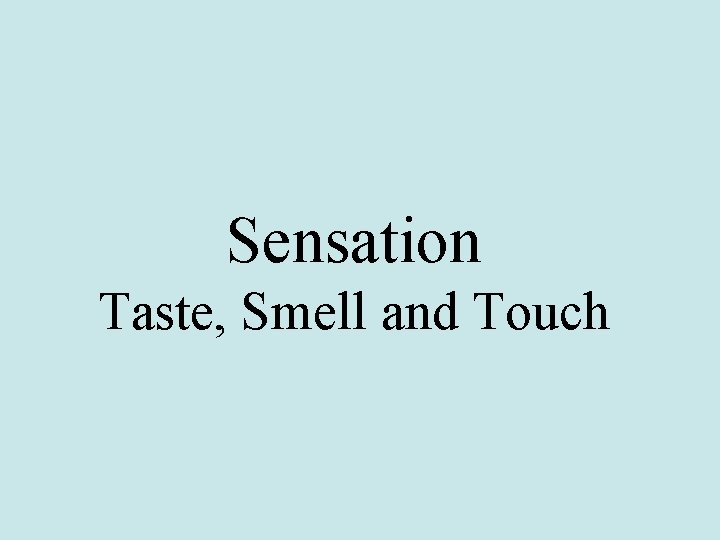 Sensation Taste, Smell and Touch 