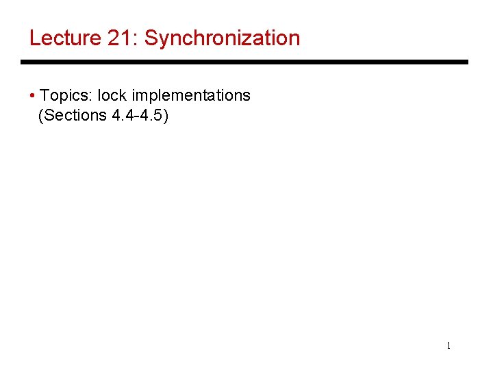 Lecture 21: Synchronization • Topics: lock implementations (Sections 4. 4 -4. 5) 1 