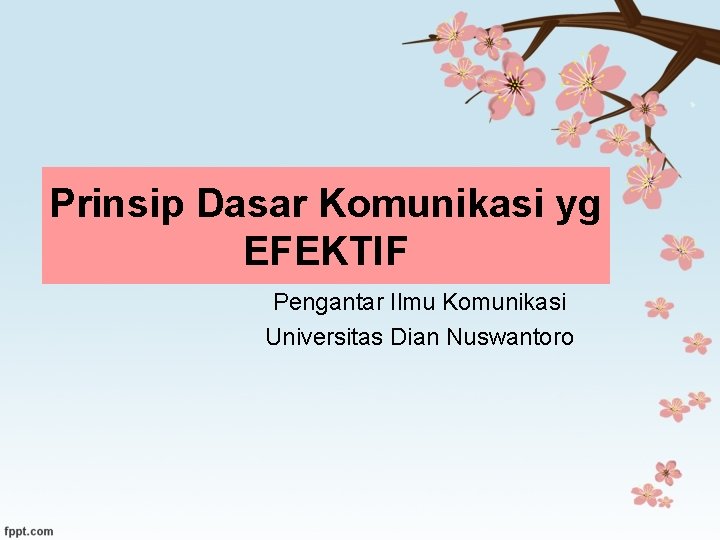 Prinsip Dasar Komunikasi yg EFEKTIF Pengantar Ilmu Komunikasi Universitas Dian Nuswantoro 