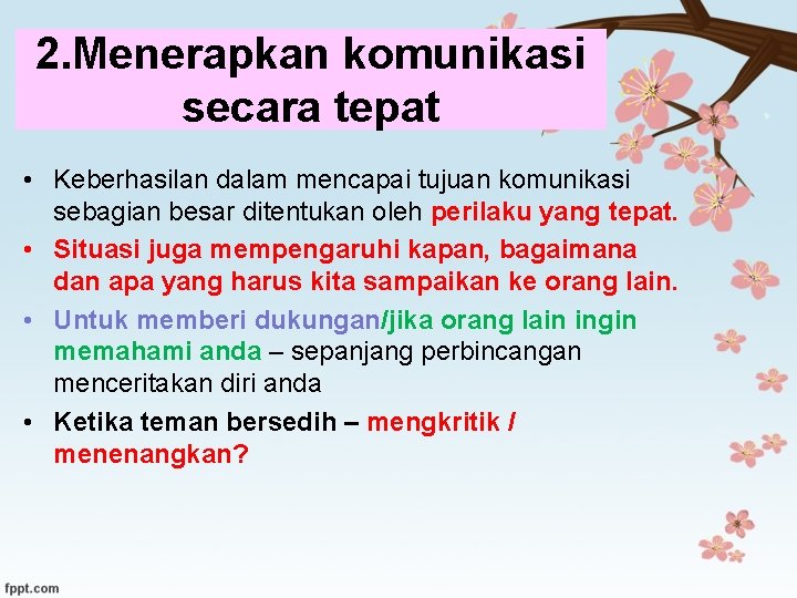 2. Menerapkan komunikasi secara tepat • Keberhasilan dalam mencapai tujuan komunikasi sebagian besar ditentukan