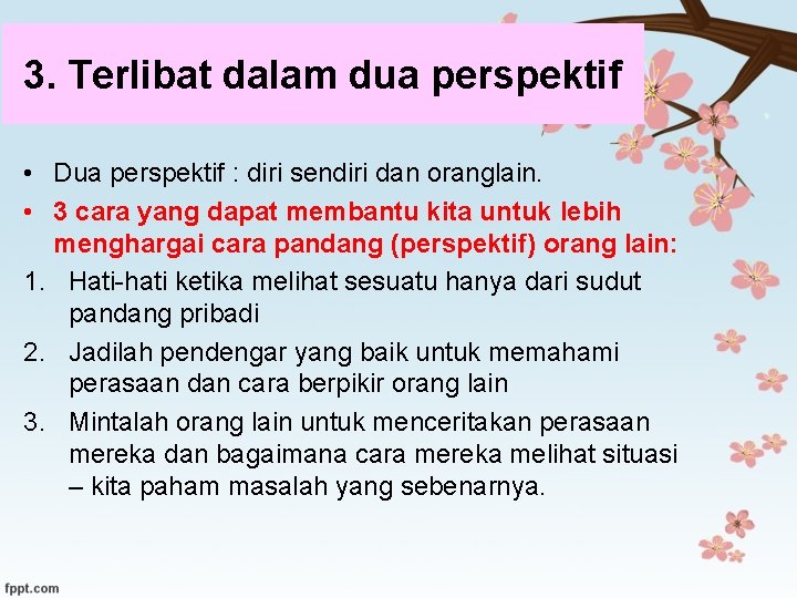 3. Terlibat dalam dua perspektif • Dua perspektif : diri sendiri dan oranglain. •