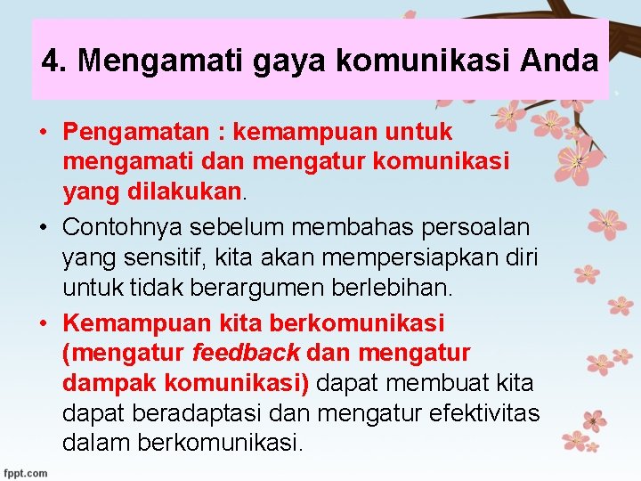 4. Mengamati gaya komunikasi Anda • Pengamatan : kemampuan untuk mengamati dan mengatur komunikasi