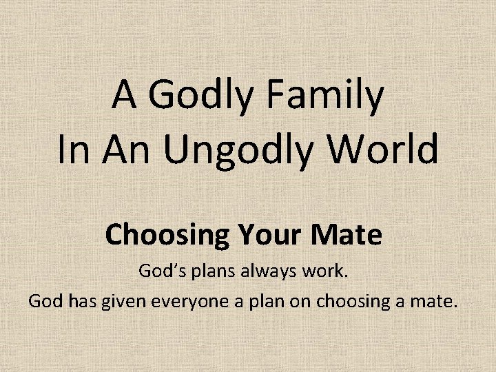 A Godly Family In An Ungodly World Choosing Your Mate God’s plans always work.