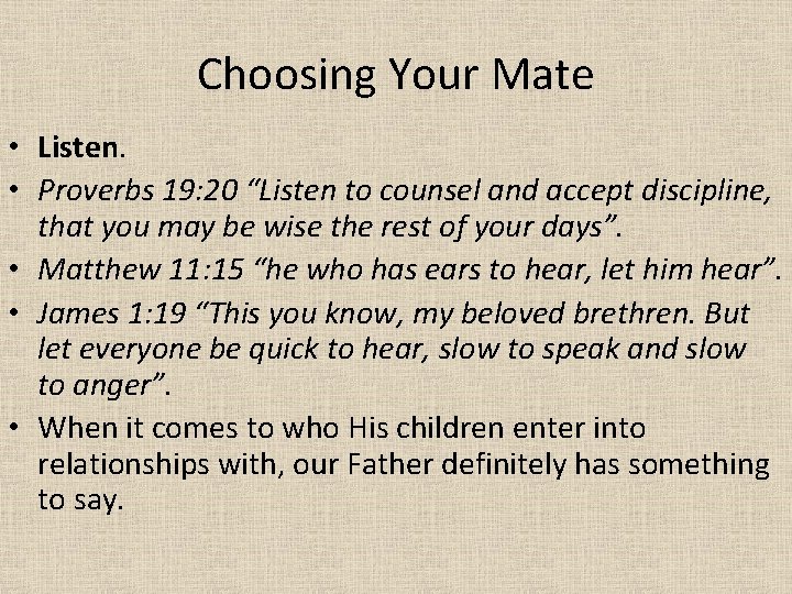 Choosing Your Mate • Listen. • Proverbs 19: 20 “Listen to counsel and accept