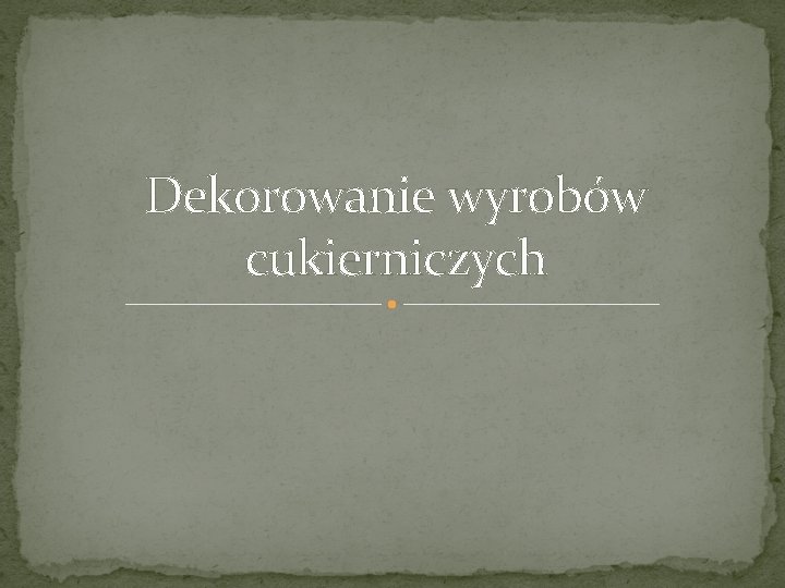 Dekorowanie wyrobów cukierniczych 