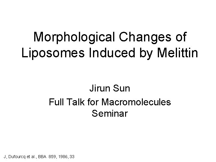 Morphological Changes of Liposomes Induced by Melittin Jirun Sun Full Talk for Macromolecules Seminar