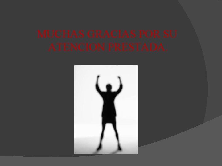 MUCHAS GRACIAS POR SU ATENCION PRESTADA. 