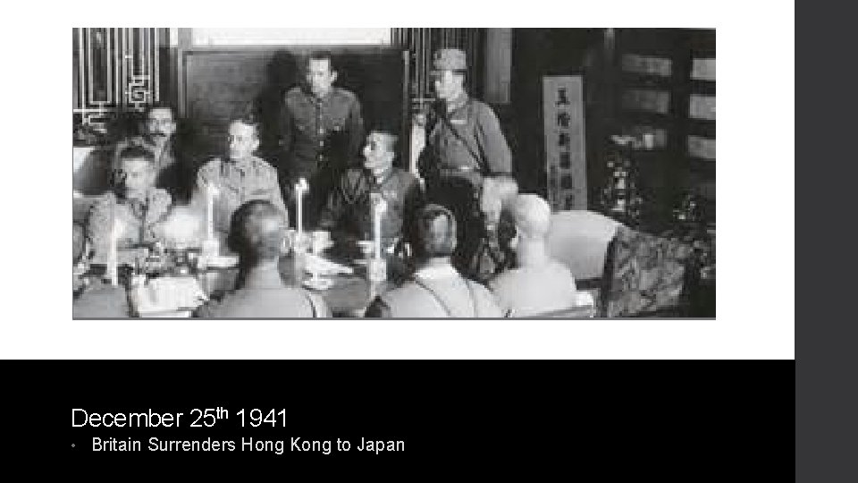 December 25 th 1941 • Britain Surrenders Hong Kong to Japan 