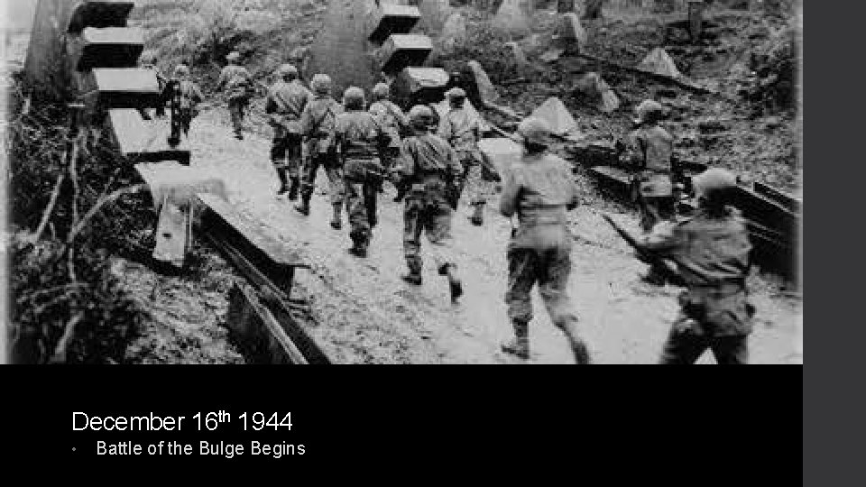 December 16 th 1944 • Battle of the Bulge Begins 