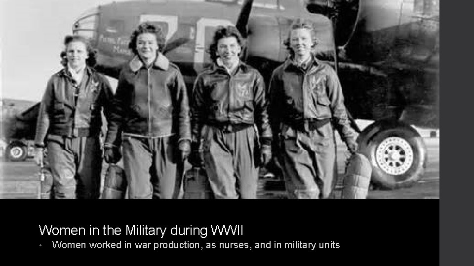 Women in the Military during WWII • Women worked in war production, as nurses,