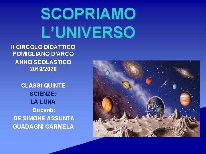 SCOPRIAMO L’UNIVERSO II CIRCOLO DIDATTICO POMIGLIANO D'ARCO ANNO SCOLASTICO 2019/2020 CLASSI QUINTE SCIENZE: LA