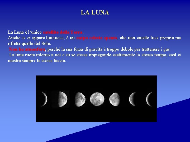 LA LUNA La Luna è l’unico satellite della Terra. Anche se ci appare luminosa,