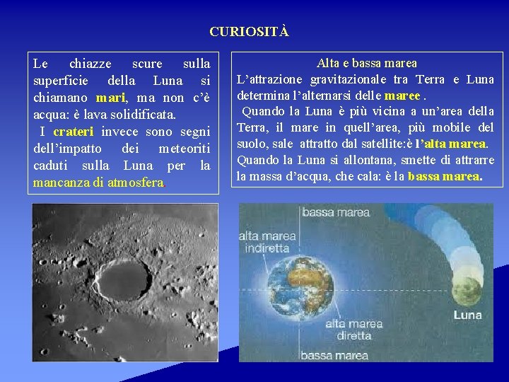 CURIOSITÀ Le chiazze scure sulla superficie della Luna si chiamano mari, ma non c’è