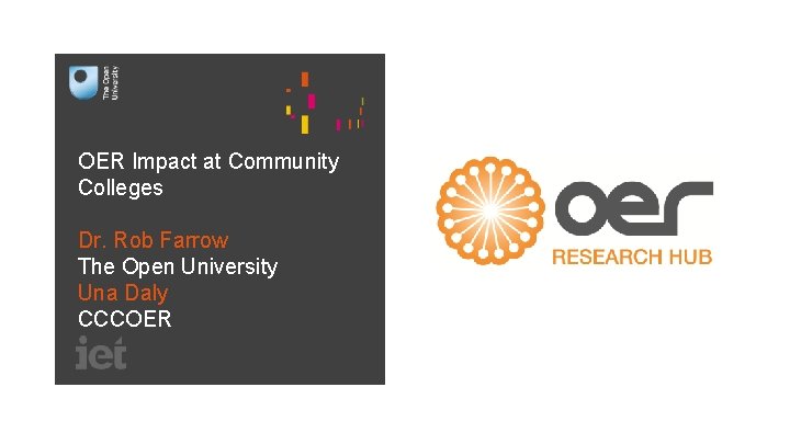 OER Impact at Community Colleges Dr. Rob Farrow The Open University Una Daly CCCOER