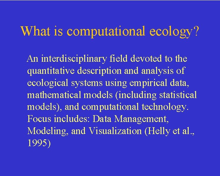 What is computational ecology? An interdisciplinary field devoted to the quantitative description and analysis