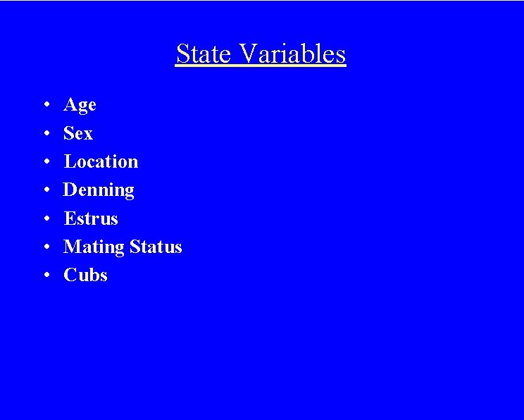 State Variables • • Age Sex Location Denning Estrus Mating Status Cubs 