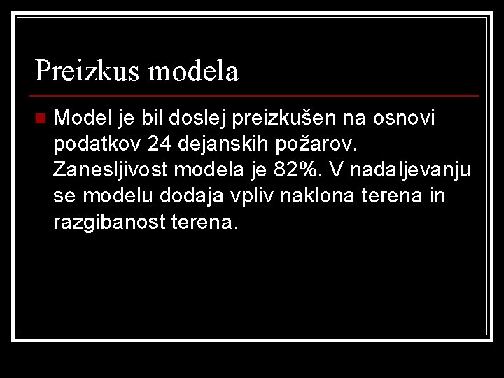 Preizkus modela n Model je bil doslej preizkušen na osnovi podatkov 24 dejanskih požarov.