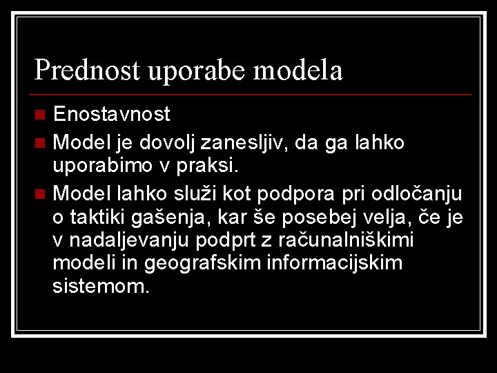 Prednost uporabe modela Enostavnost n Model je dovolj zanesljiv, da ga lahko uporabimo v