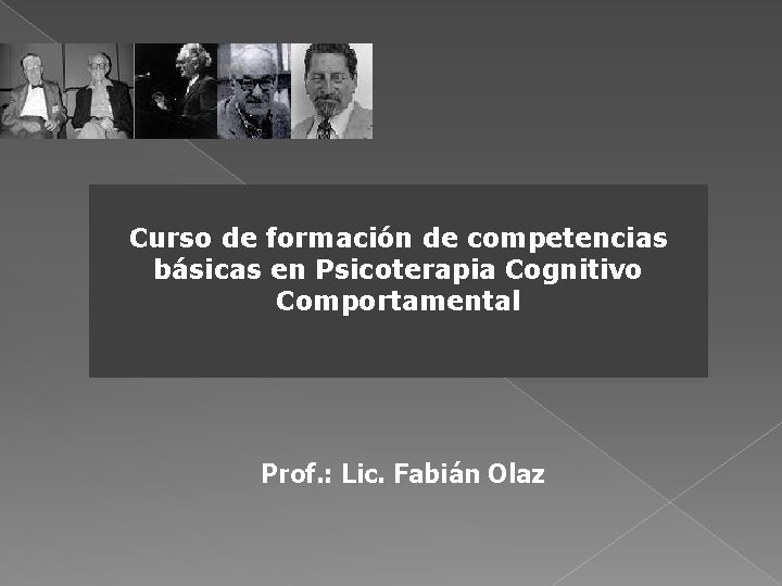 Curso de formación de competencias básicas en Psicoterapia Cognitivo Comportamental Prof. : Lic. Fabián