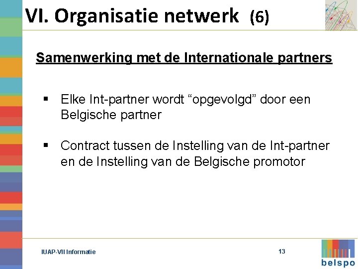 VI. Organisatie netwerk (6) Samenwerking met de Internationale partners § Elke Int-partner wordt “opgevolgd”