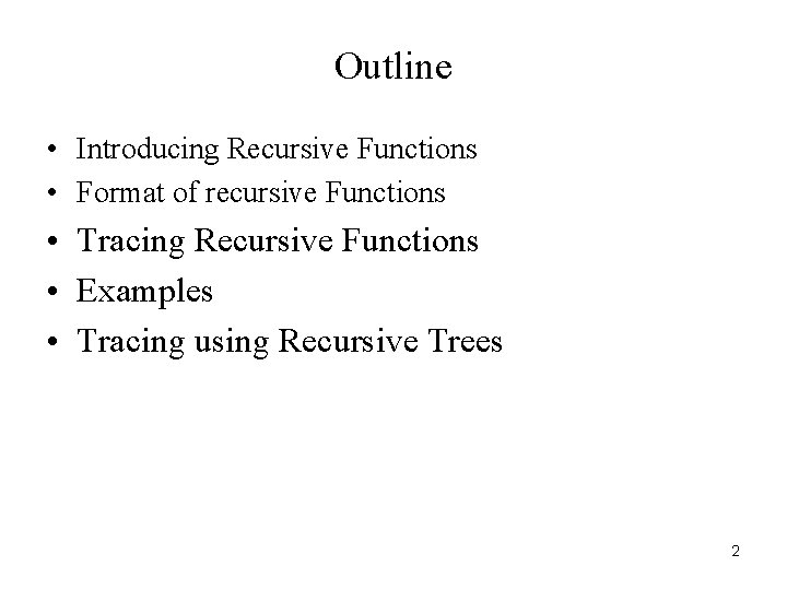Outline • Introducing Recursive Functions • Format of recursive Functions • Tracing Recursive Functions