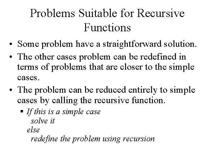 Problems Suitable for Recursive Functions • Some problem have a straightforward solution. • The