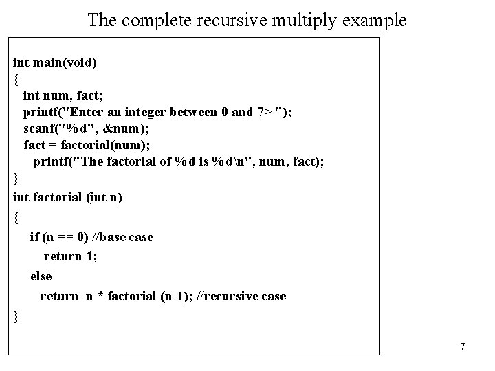 The complete recursive multiply example int main(void) { int num, fact; printf("Enter an integer