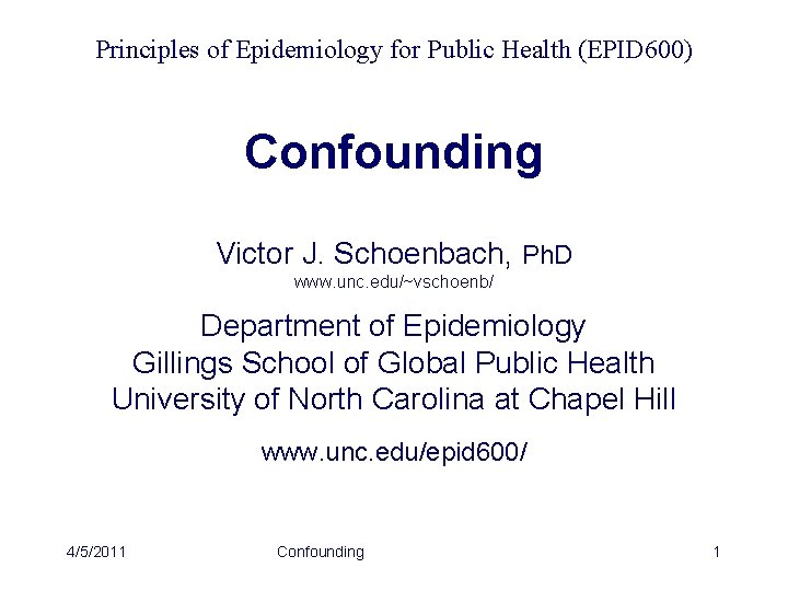 Principles of Epidemiology for Public Health (EPID 600) Confounding Victor J. Schoenbach, Ph. D