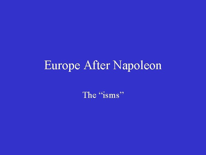 Europe After Napoleon The “isms” 