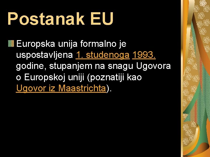 Postanak EU Europska unija formalno je uspostavljena 1. studenoga 1993. godine, stupanjem na snagu