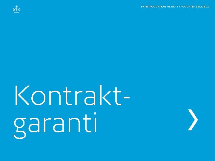 EN INTRODUKTION TIL EKF'S PRODUKTER / SLIDE 11 Kontraktgaranti 