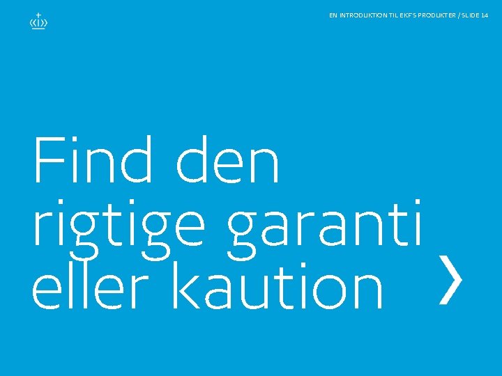 EN INTRODUKTION TIL EKF'S PRODUKTER / SLIDE 14 Find den rigtige garanti eller kaution