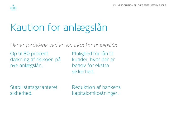 EN INTRODUKTION TIL EKF'S PRODUKTER / SLIDE 7 Kaution for anlægslån Her er fordelene