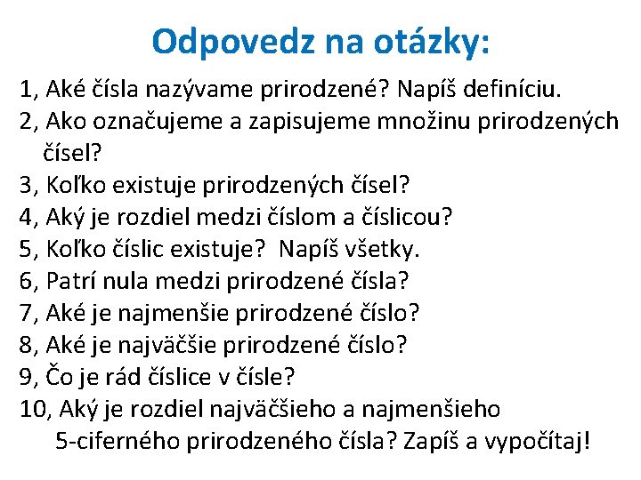 Odpovedz na otázky: 1, Aké čísla nazývame prirodzené? Napíš definíciu. 2, Ako označujeme a