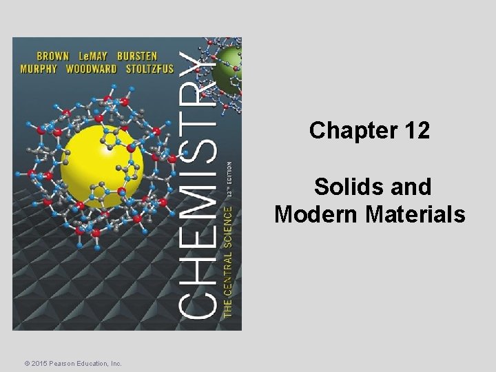 Chapter 12 Solids and Modern Materials © 2015 Pearson Education, Inc. 