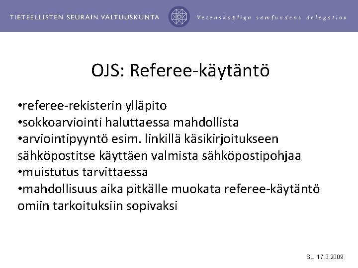 OJS: Referee-käytäntö • referee-rekisterin ylläpito • sokkoarviointi haluttaessa mahdollista • arviointipyyntö esim. linkillä käsikirjoitukseen