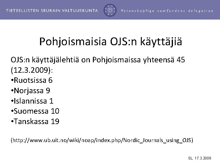 Pohjoismaisia OJS: n käyttäjiä OJS: n käyttäjälehtiä on Pohjoismaissa yhteensä 45 (12. 3. 2009):